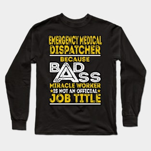 Emergency Medical Dispatcher Because Badass Miracle Worker Long Sleeve T-Shirt